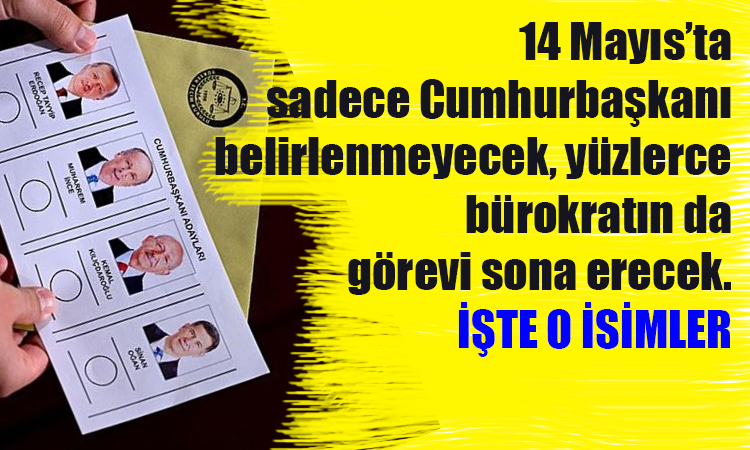 14 Mayıs'ta yüzlerce bürokratın görevi bitiyor!