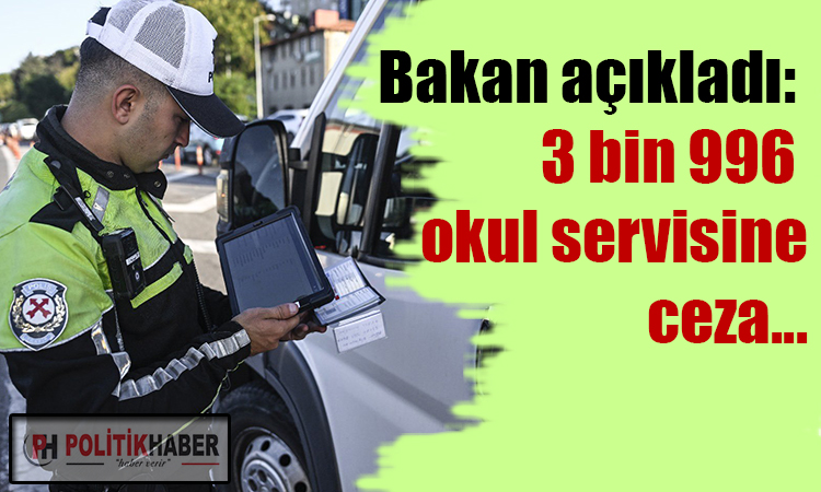 3 bin 996 okul servisine ceza