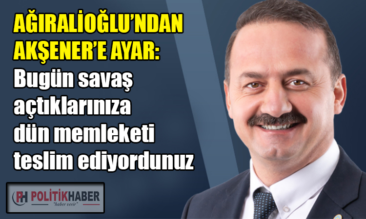 Ağıralioğlu'ndan İYİ Parti lideri Akşener'e ayar!