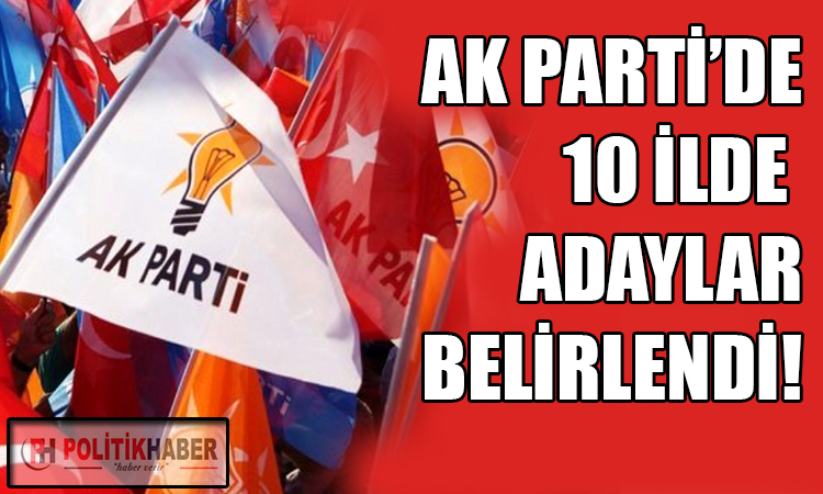 Ak Parti'de 10 ilde adaylar belirlendi!