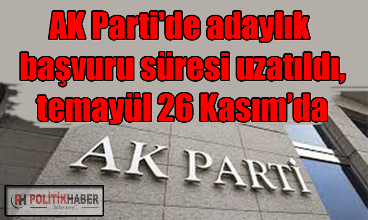 Ak Parti'de adaylık başvuru süresi uzatıldı!