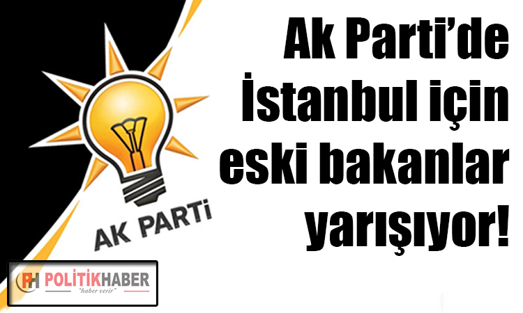 Ak Parti'de İstanbul yarışı!