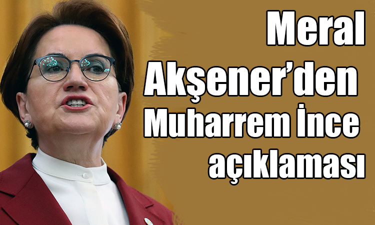 Akşener'den İnce açıklaması!