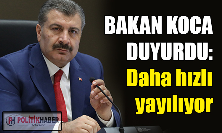 Bakan Koca açıkladı: Daha hızlı yayılıyor!