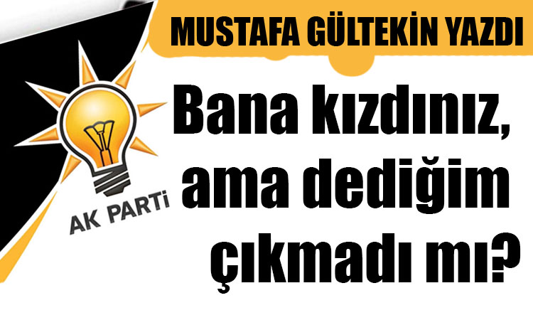 Bana kızdınız, ama dediğim çıkmadı mı?