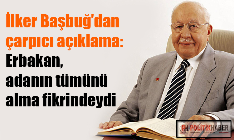 Başbuğ'dan Erbakan açıklaması!