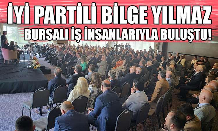 Bilge Yılmaz, Bursalı iş insanlarıyla buluştu!