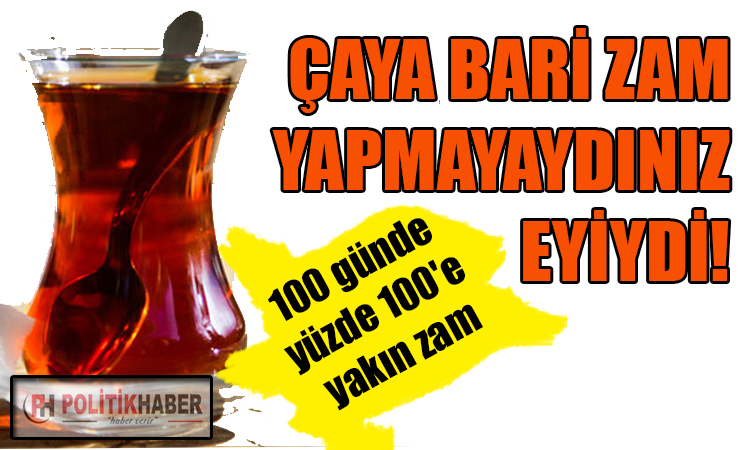 Çaya yüz günde yüzde yüze yakın zam!