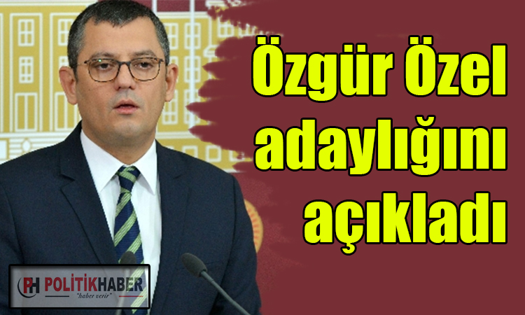 CHP'de Özel adaylığını açıkladı!