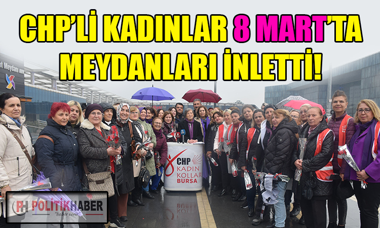 CHP'li kadınlar 8 Mart'ta meydanları inletti!