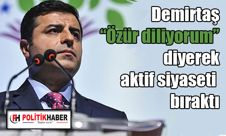 Demirtaş aktif siyaseti bıraktı!