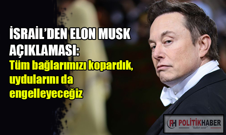 Elon Musk, İsrail'i çok kızdırdı!