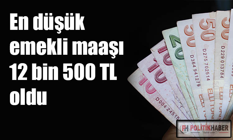 En düşük emekli maaşı 12 bin 500 TL oldu!