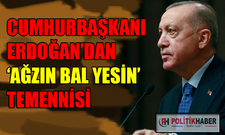 Erdoğan: Ağzın bal yesin!