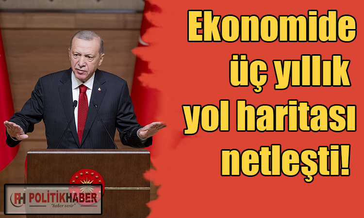 Erdoğan, ekonomide üç yıllık yol haritasını açıkladı!