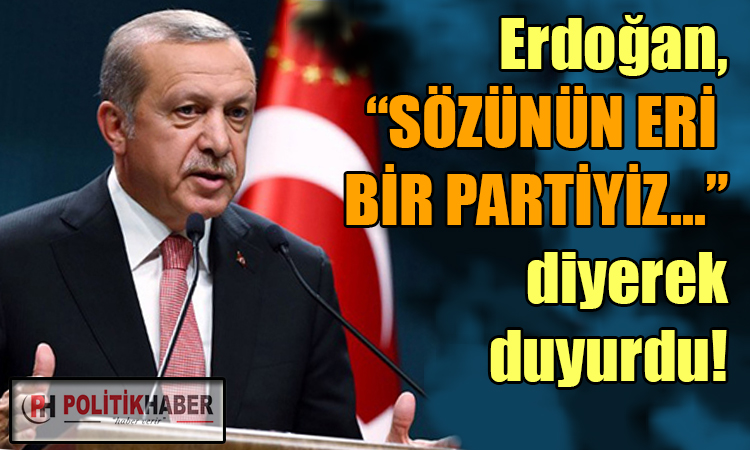 Erdoğan: Sözünün eri bir partiyiz!