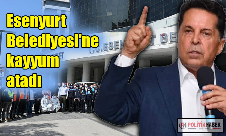 Esenyurt Belediyesi'ne kayyum atandı!