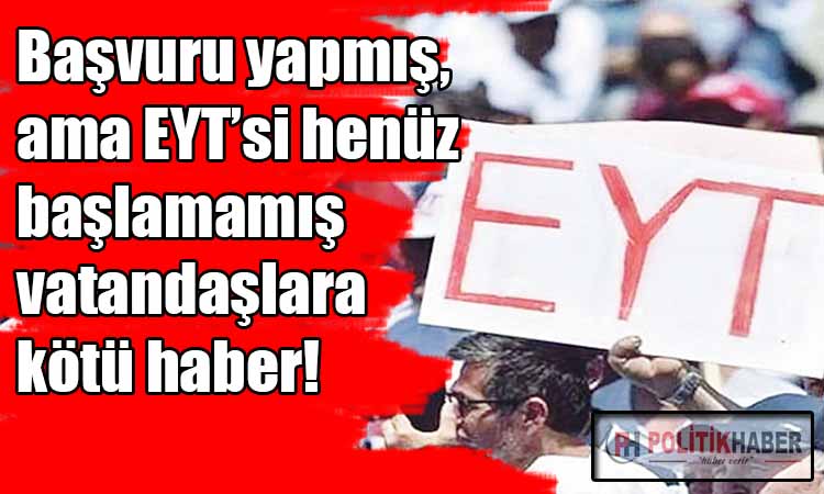 EYT'si başlamayanlara kötü haber!