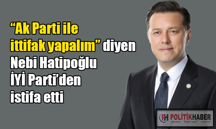 Hatipoğlu, İYİ Parti'den istifa etti!