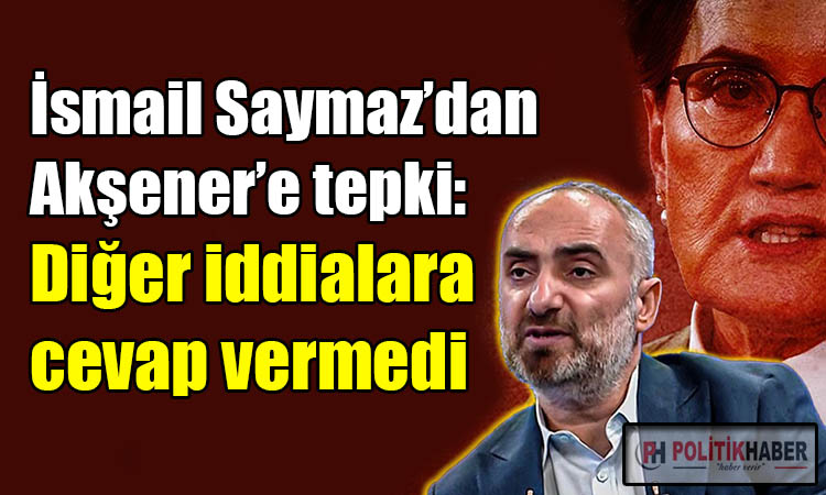 İsmail Saymaz'dan Akşener'e yanıt!