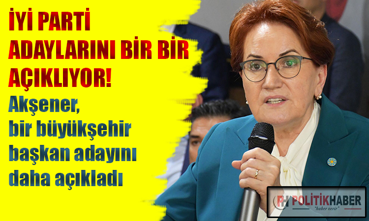 İYİ Parti adaylarını bir bir açıklıyor!