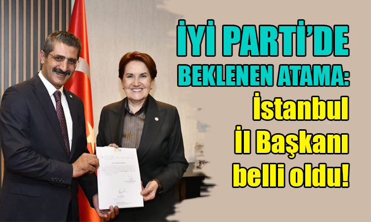 İYİ Parti İstanbul il başkanı belli oldu!