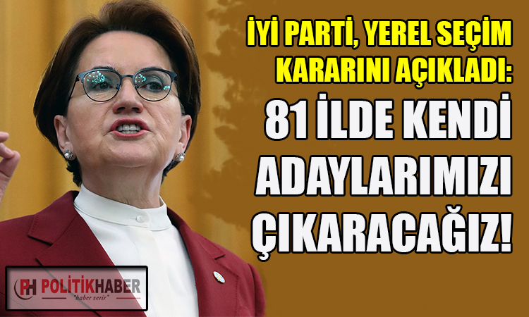 İYİ Parti, yerel seçim kararını açıkladı!