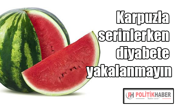 Karpuz yerken diyabete yakalanmayın!