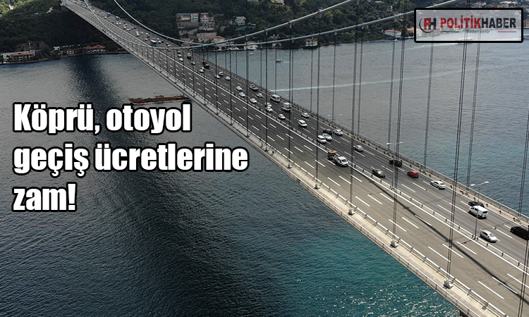 Köprü ve otoyol geçiş ücretlerine zam!