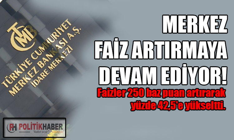 Merkez, faiz artırmaya devam ediyor!