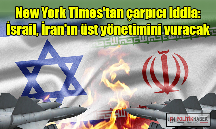 New York Times: İsrail İran'ın üst yönetimini vuracak!