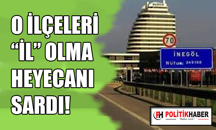 O ilçeleri il olma heyecanı sardı!