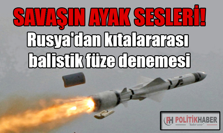 Rusya'dan kıtalararası balistik füze denemesi!