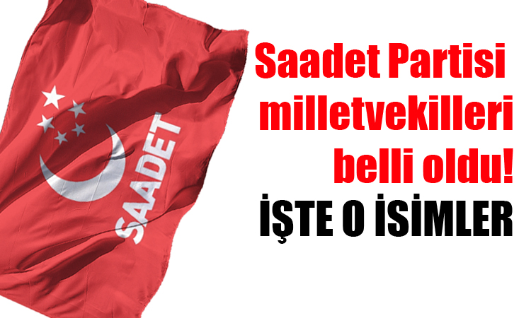 Saadet Partisi'nin vekilleri belli oldu!