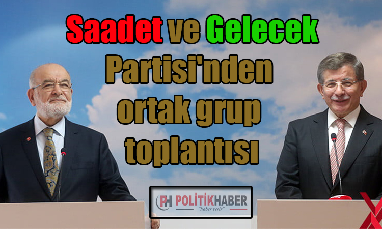 Saadet ve Gelecek liderleri grupta konuştu!