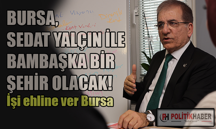 Sedat Yalçın, bambaşka bir Bursa vadediyor!