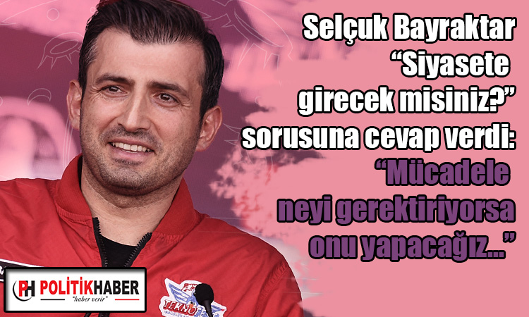 Selçuk Bayraktar siyasete girecek mi?