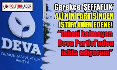 Deva Partisi'nden istifa eden edene!