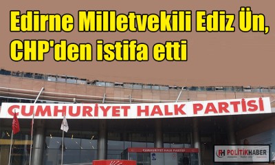 Ediz Ün, CHP'den istifa etti