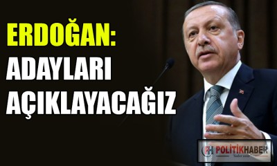 Erdoğan: Adayları açıklayacağız!