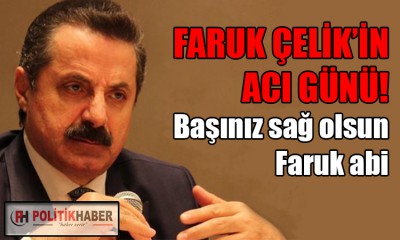 Faruk Çelik'in acı günü!