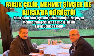 Faruk Çelik, Mehmet Şimşek ile görüştü!