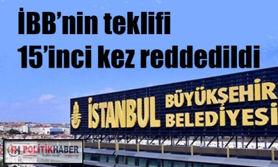 İBB’nin teklifi 15’inci kez reddedildi!