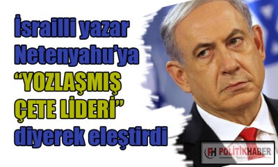 İsrailli yazardan Netanyahu'ya sert sözler!