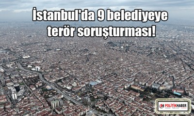 İstanbul'da 9 belediyeye terör soruşturması!