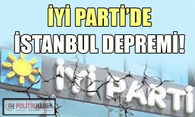 İYİ Parti'de İstanbul depremi!