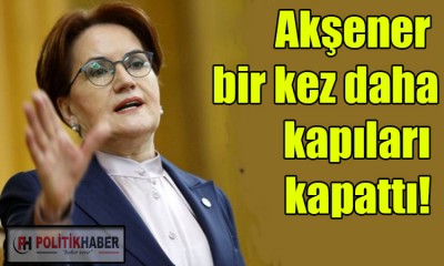 İYİ Parti lideri Akşener, ittifaka kapıları kapattı!