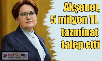 İYİ Parti Liderinden 5 milyon tazminat talebi!