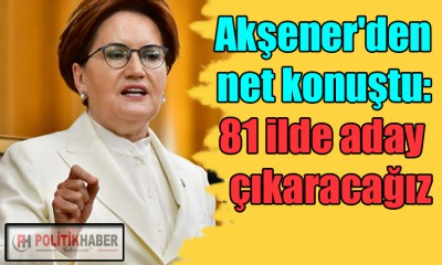 İYİ Parti liderinden 81 ilde aday açıklaması!