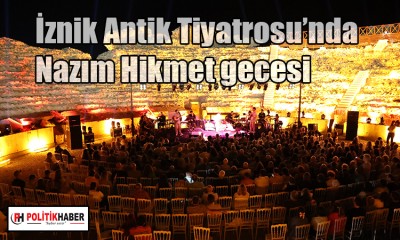 İznik Antik Tiyatrosu’nda Nazım Hikmet gecesi